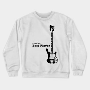 I Fancy the Bass Player, Bass Guitarist, Bassist Crewneck Sweatshirt